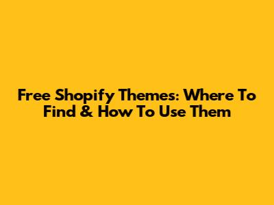 Free Shopify Themes: Where To Find & How To Use Them