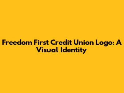 Freedom First Credit Union Logo: A Visual Identity