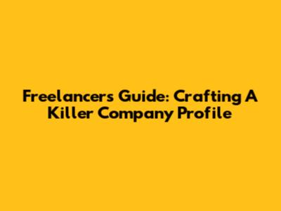 Freelancer's Guide: Crafting A Killer Company Profile