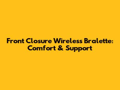 Front Closure Wireless Bralette: Comfort & Support