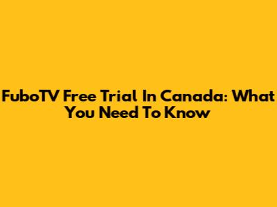 FuboTV Free Trial In Canada: What You Need To Know