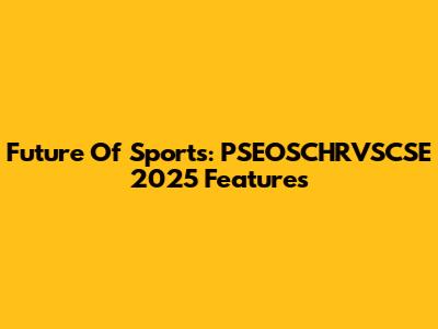 Future Of Sports: PSEOSCHRVSCSE 2025 Features