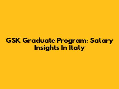 GSK Graduate Program: Salary Insights In Italy