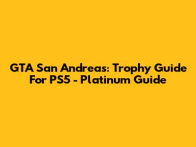 GTA San Andreas: Trophy Guide For PS5 - Platinum Guide