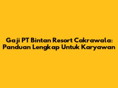 Gaji PT Bintan Resort Cakrawala: Panduan Lengkap Untuk Karyawan