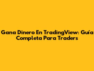 Gana Dinero En TradingView: Guía Completa Para Traders
