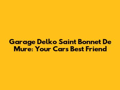 Garage Delko Saint Bonnet De Mure: Your Car's Best Friend