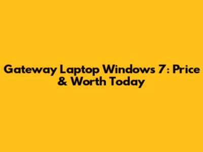 Gateway Laptop Windows 7: Price & Worth Today