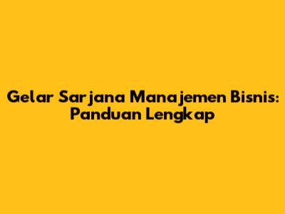 Gelar Sarjana Manajemen Bisnis: Panduan Lengkap