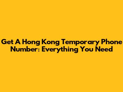 Get A Hong Kong Temporary Phone Number: Everything You Need