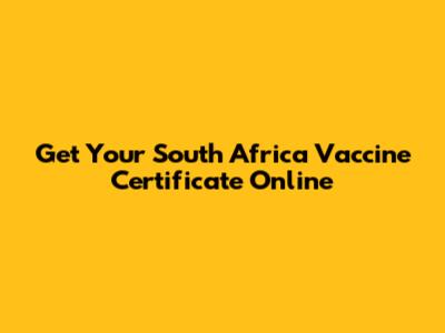 Get Your South Africa Vaccine Certificate Online