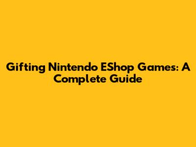 Gifting Nintendo EShop Games: A Complete Guide
