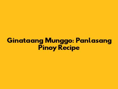 Ginataang Munggo: Panlasang Pinoy Recipe