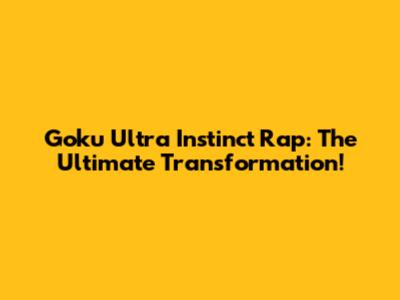 Goku Ultra Instinct Rap: The Ultimate Transformation!