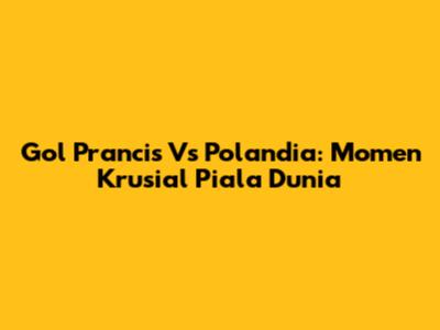 Gol Prancis Vs Polandia: Momen Krusial Piala Dunia