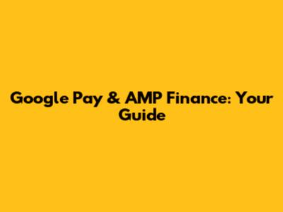 Google Pay & AMP Finance: Your Guide