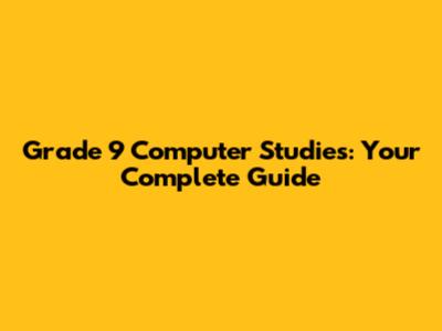 Grade 9 Computer Studies: Your Complete Guide