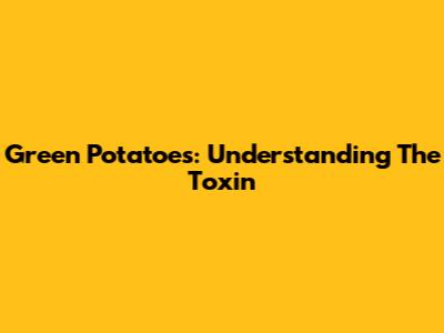 Green Potatoes: Understanding The Toxin
