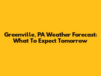 Greenville, PA Weather Forecast: What To Expect Tomorrow