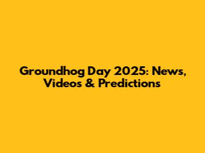 Groundhog Day 2025: News, Videos & Predictions