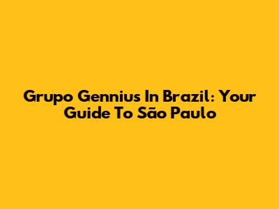 Grupo Gennius In Brazil: Your Guide To São Paulo