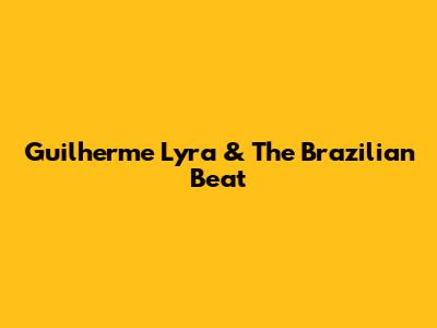 Guilherme Lyra & The Brazilian Beat