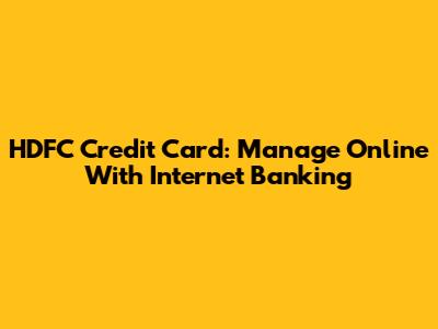 HDFC Credit Card: Manage Online With Internet Banking