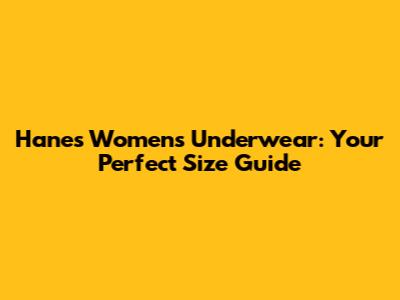 Hanes Women's Underwear: Your Perfect Size Guide