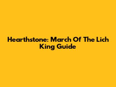 Hearthstone: March Of The Lich King Guide
