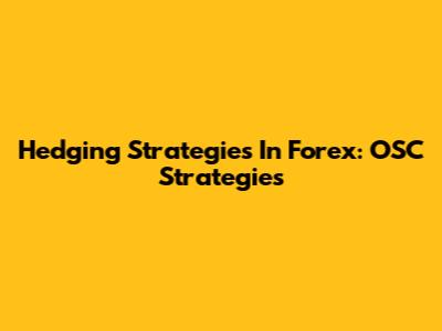 Hedging Strategies In Forex: OSC Strategies