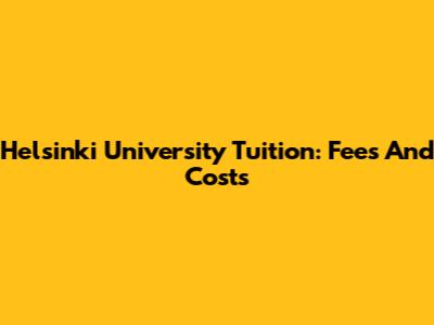 Helsinki University Tuition: Fees And Costs