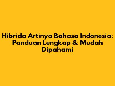 Hibrida Artinya Bahasa Indonesia: Panduan Lengkap & Mudah Dipahami