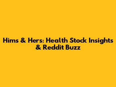Hims & Hers: Health Stock Insights & Reddit Buzz