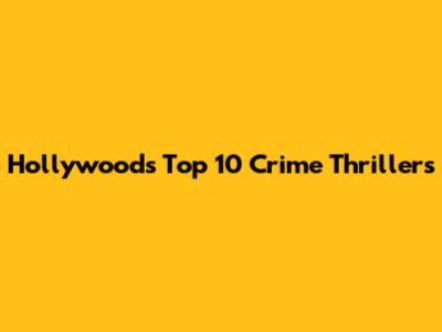 Hollywood's Top 10 Crime Thrillers