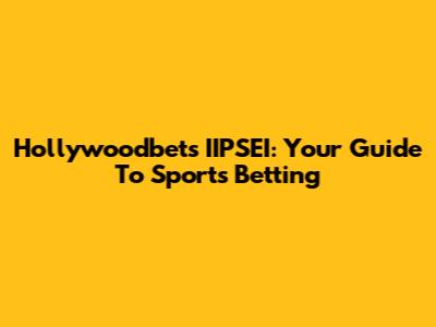 Hollywoodbets IIPSEI: Your Guide To Sports Betting