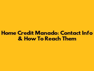 Home Credit Manado: Contact Info & How To Reach Them