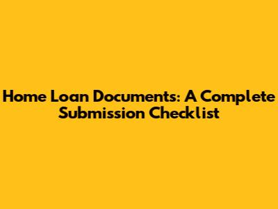 Home Loan Documents: A Complete Submission Checklist