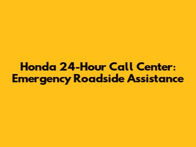 Honda 24-Hour Call Center: Emergency Roadside Assistance