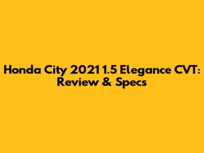 Honda City 2021 1.5 Elegance CVT: Review & Specs