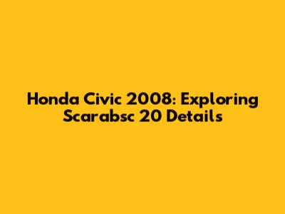 Honda Civic 2008: Exploring Scarabsc 20 Details