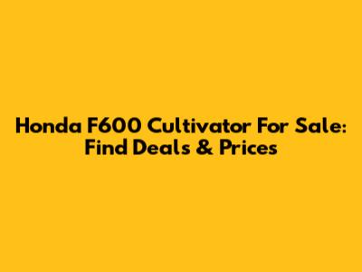 Honda F600 Cultivator For Sale: Find Deals & Prices