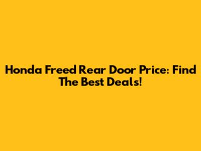 Honda Freed Rear Door Price: Find The Best Deals!