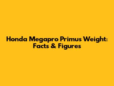Honda Megapro Primus Weight: Facts & Figures