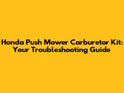 Honda Push Mower Carburetor Kit: Your Troubleshooting Guide