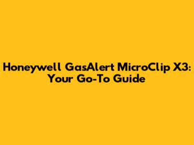 Honeywell GasAlert MicroClip X3: Your Go-To Guide