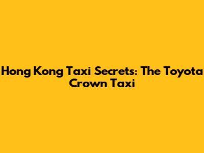Hong Kong Taxi Secrets: The Toyota Crown Taxi