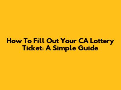 How To Fill Out Your CA Lottery Ticket: A Simple Guide