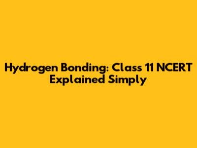 Hydrogen Bonding: Class 11 NCERT Explained Simply
