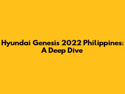 Hyundai Genesis 2022 Philippines: A Deep Dive