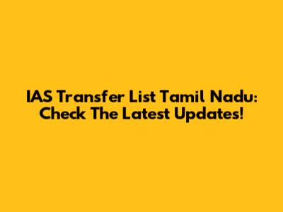 IAS Transfer List Tamil Nadu: Check The Latest Updates!